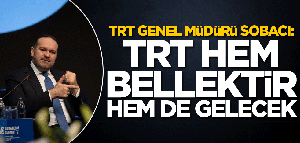 TRT Genel Müdürü Sobacı: TRT hem bellektir hem de gelecek