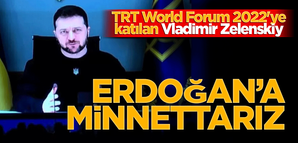 TRT World Forum 2022'ye katılan Vladimir Zelenskiy, "Erdoğan’a minnettarız"
