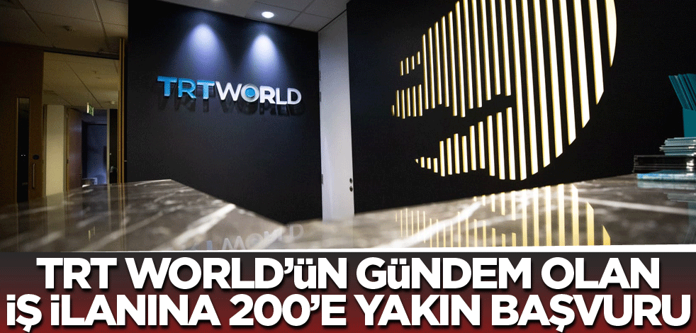 TRT World’ün gündem olan iş ilanına 200’e yakın başvuru
