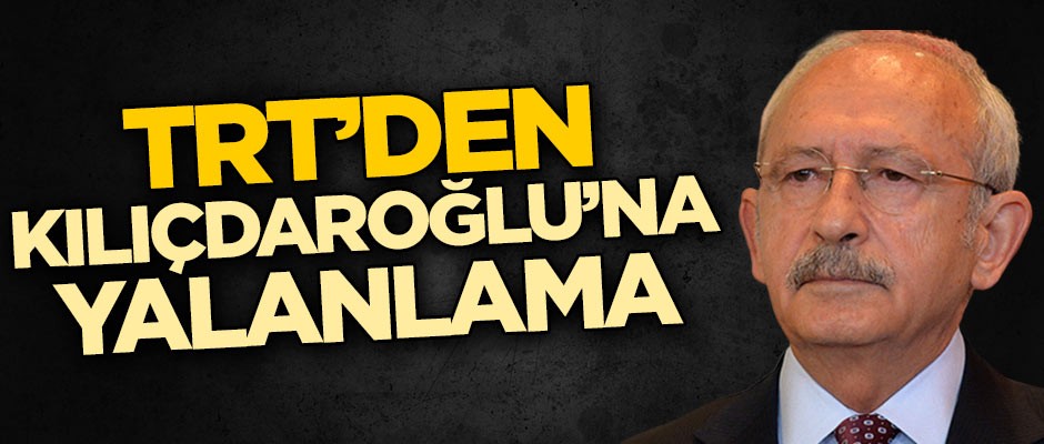 TRT'den CHP lideri Kemal Kılıçdaroğlu'na yalanlama