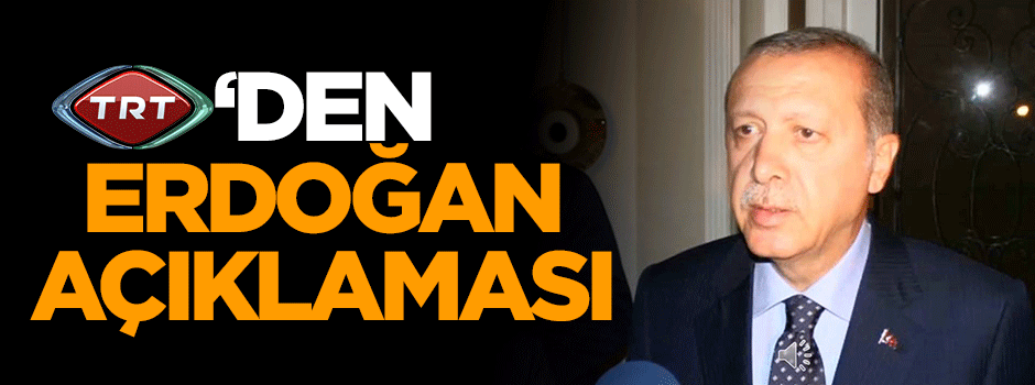 TRT'den Erdoğan açıklaması: Kabul edilemez