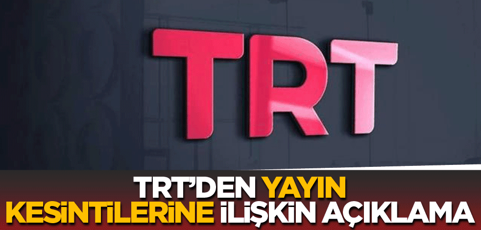 TRT’den yayın kesintilerine ilişkin açıklama
