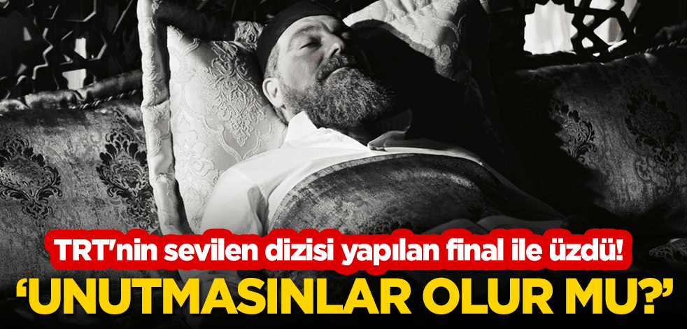 TRT'nin sevilen dizisi yapılan final ile üzdü! "Unutmasınlar, olur mu?"