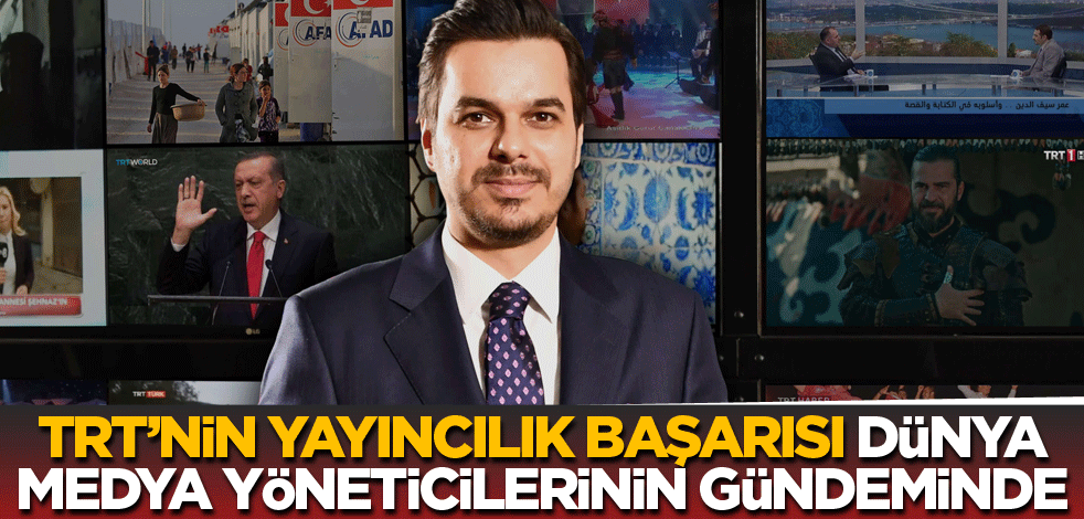 TRT'nin yayıncılık başarısı dünya medya yöneticilerinin gündeminde