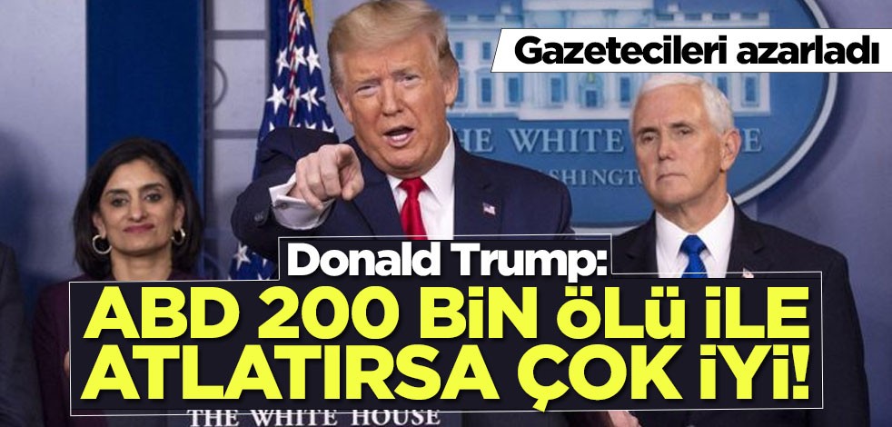Trump: ABD 200 bin ölü ile atlatırsa çok iyi!