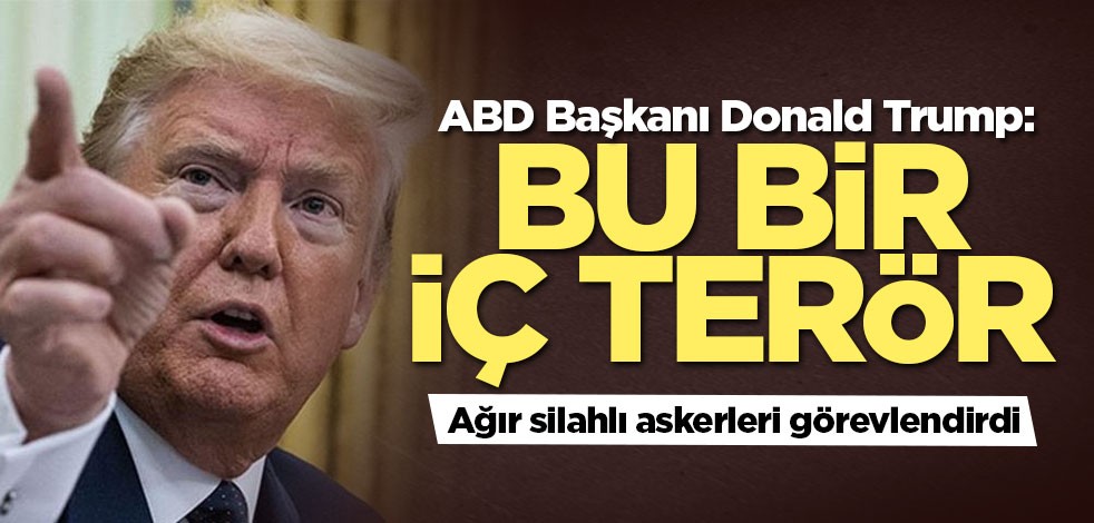 Trump ABD’de ağır silahlı askerleri görevlendirdi