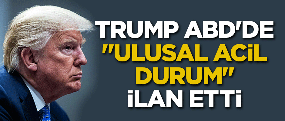Trump ABD'de "ulusal acil durum" ilan etti