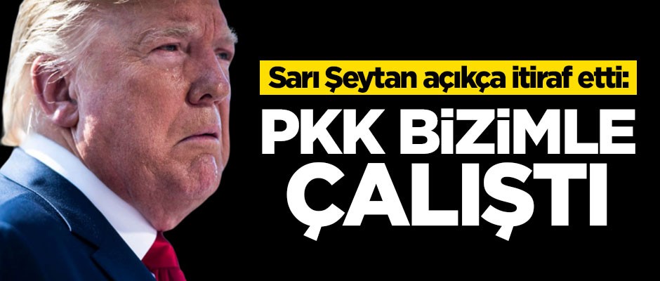 Trump açıkça itiraf etti: PKK bizimle çalıştı