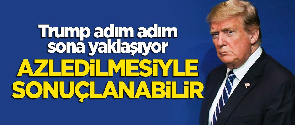 Trump adım adım sona yaklaşıyor! Azledilmesiyle sonuçlanabilir
