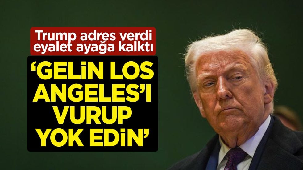 Trump adres verdi, eyalet ayağa kalktı: ‘Gelin Los Angeles’ı vurup yok edin’