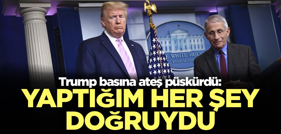 Trump basına ateş püskürdü: Yaptığım her şey doğruydu