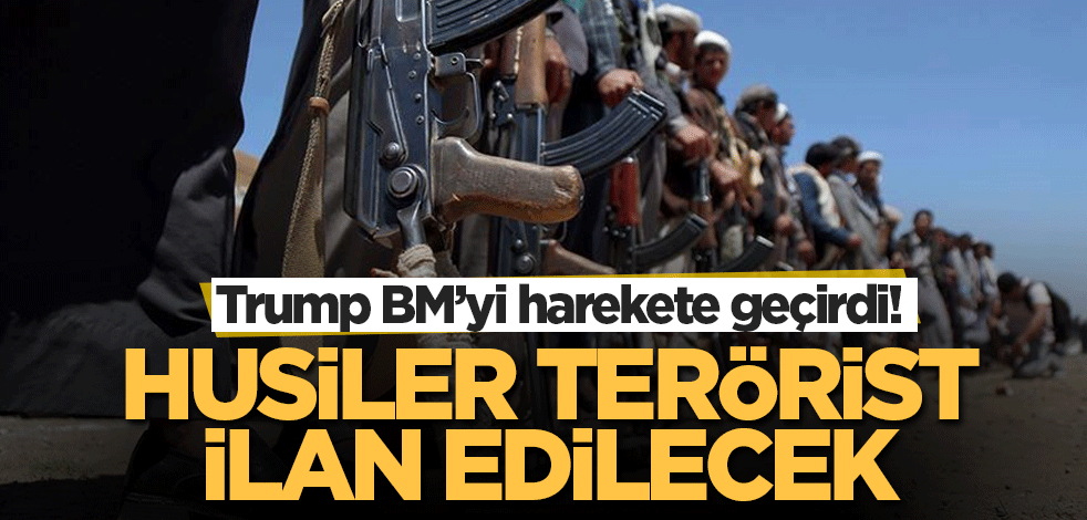 Trump BM’yi harekete geçirdi! Husiler terörist ilan edilecek