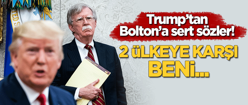 Trump'tan Bolton'a sert sözler: 2 ülkeye karşı beni...