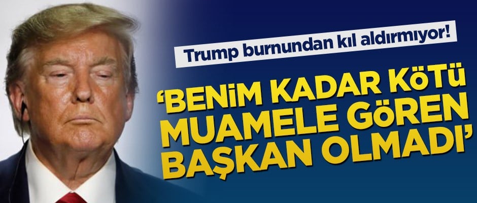 Trump burnundan kıl aldırmıyor! ‘Benim kadar kötü muamele gören başkan olmadı’