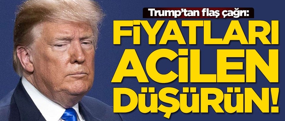 Trump çağrı yaptı: Fiyatları düşürün
