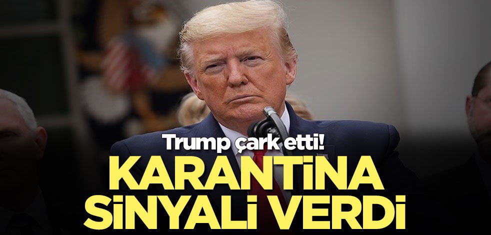 Trump çark etti! Karantina sinyali verdi
