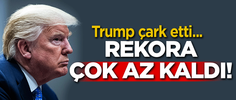 Trump çark etti... Rekora çok az kaldı!