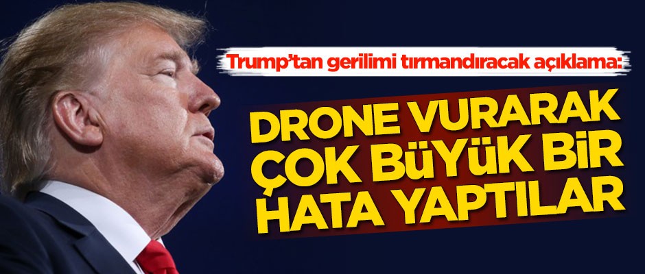 Trump: Çok büyük bir hata yaptılar