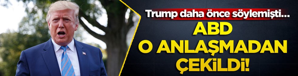 Trump daha önce söylemişti! ABD o anlaşmadan çekildi!