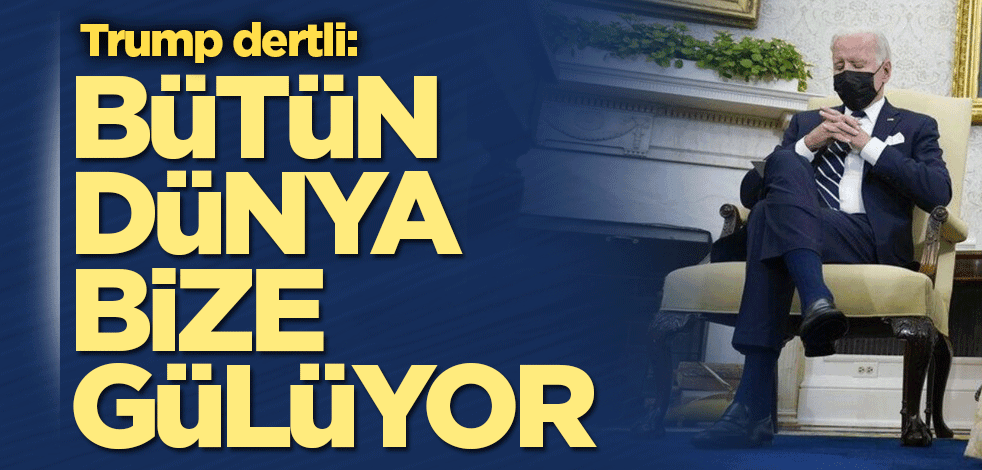 Trump dertli: Bütün dünya bize gülüyor