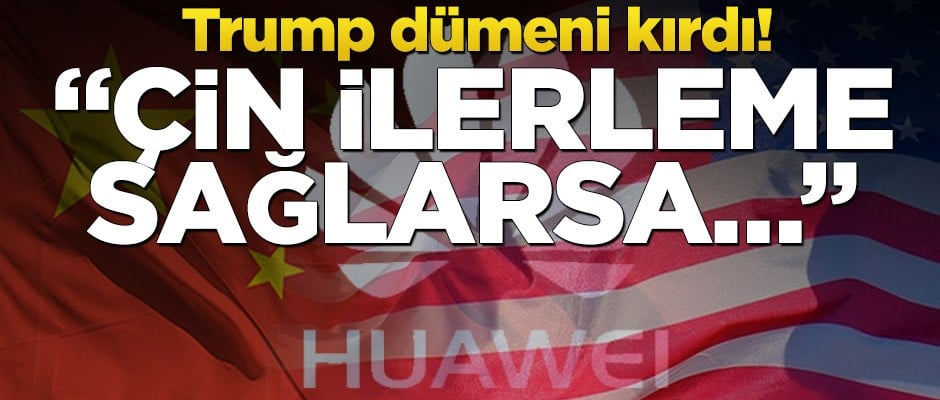 Trump dümeni kırdı! "Çin ilerleme sağlarsa..."