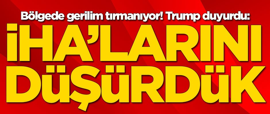 Trump duyurdu: İHA'yı düşürdük