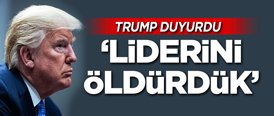 Trump duyurdu: Liderini öldürdük