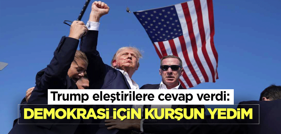 Trump eleştirilere cevap verdi: Demokrasi için kurşun yedim