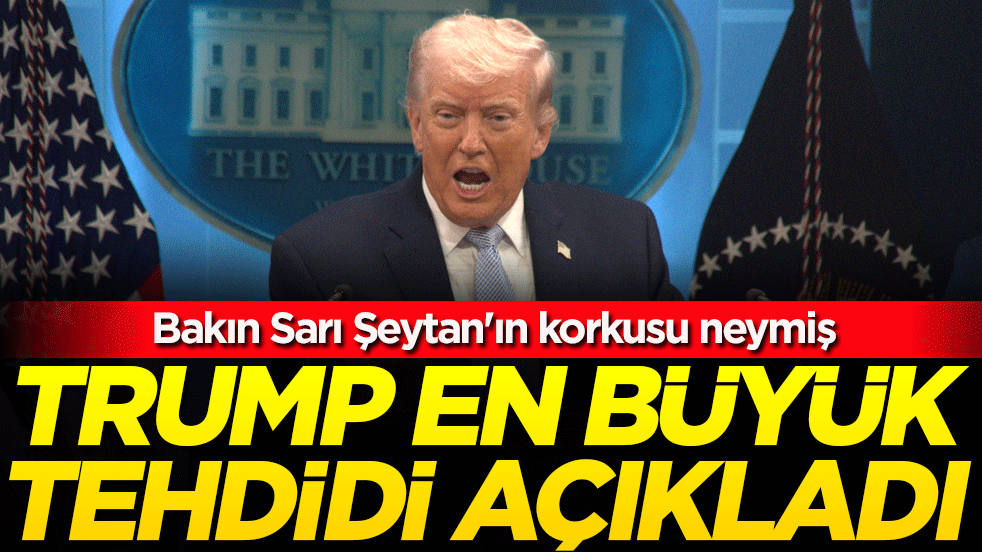 Trump en büyük tehdidi açıkladı! Bakın Sarı Şeytan'ın korkusu neymiş!