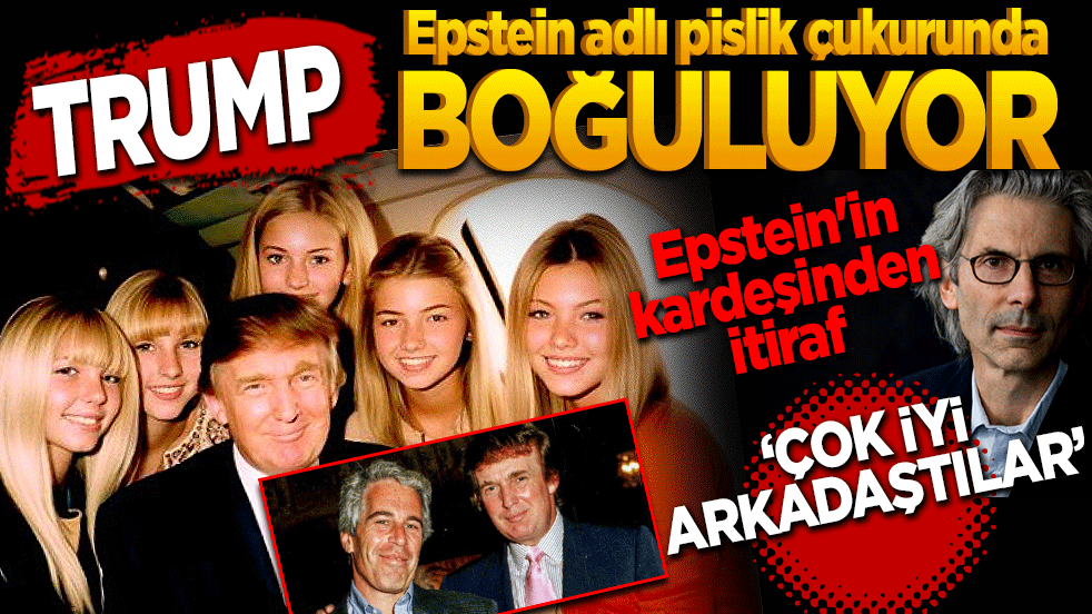 Trump Epstein adlı pislik çukurunda boğuluyor! Epstein'in kardeşinden itiraf “Ağbim ile çok iyi arkadaştılar”