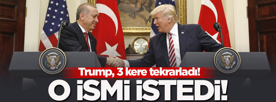 'Trump, Erdoğan'dan o ismi istedi' iddiası