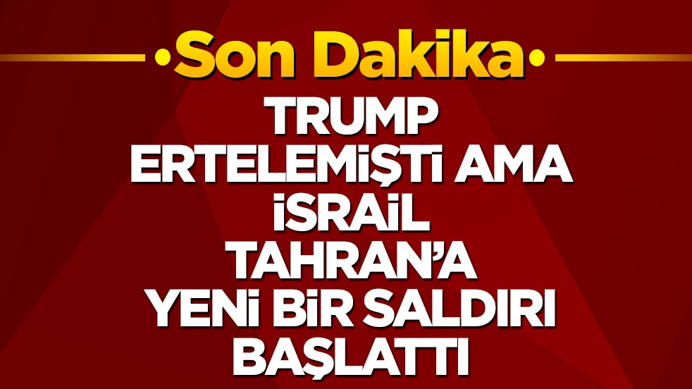 Trump ertelemişti ama İsrail, Tahran’a yeni bir saldırı başlattı
