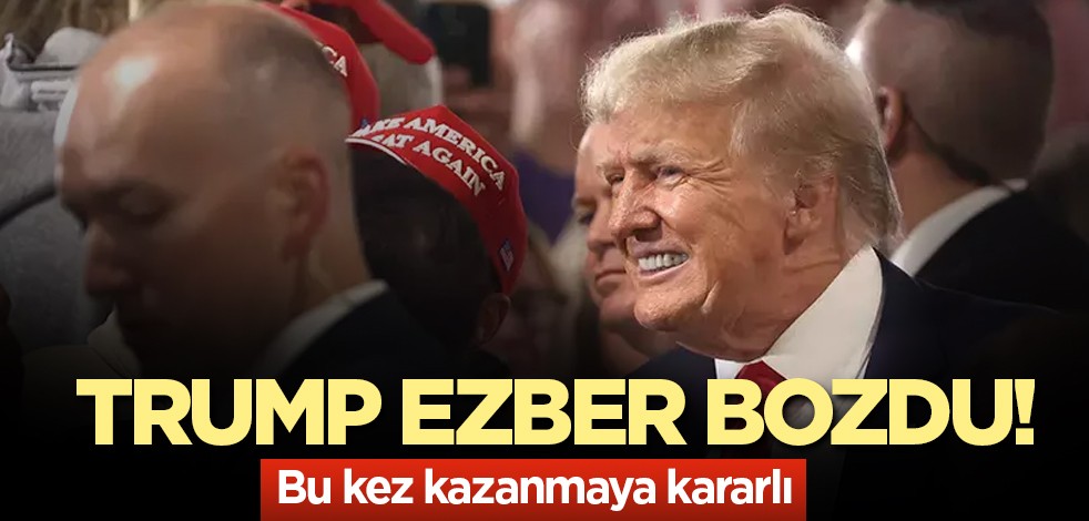 Trump ezber bozdu! Bu kez kazanmaya kararlı