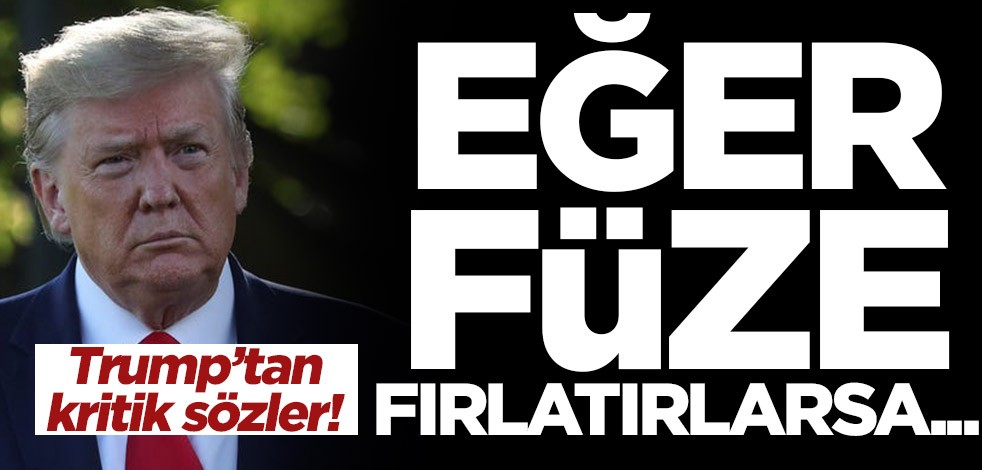 Trump: Füze fırlatılırsa neler olacağını göreceğiz
