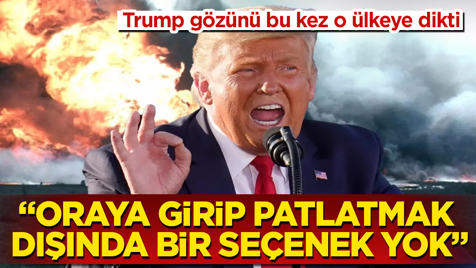 Trump gözünü bu kez o ülkeye dikti: Oraya girip patlatmak dışında bir seçenek yok
