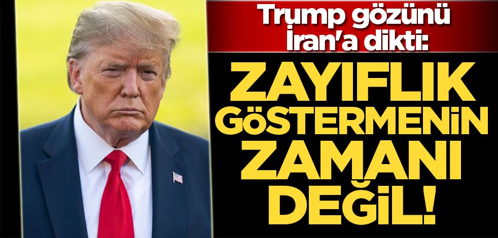 Trump gözünü İran'a dikti: Zayıflık göstermenin zamanı değil