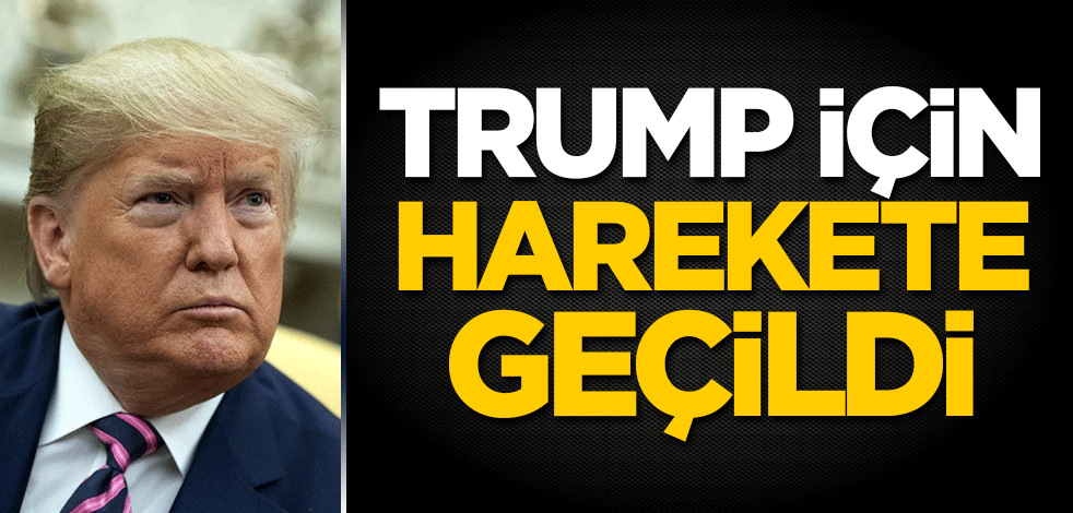 Trump için harekete geçildi