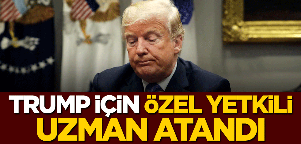 Trump için özel yetkili uzman atandı
