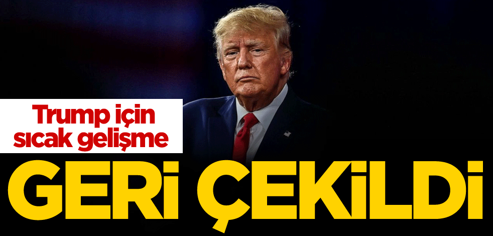 Trump için sıcak gelişme! Geri çekildi
