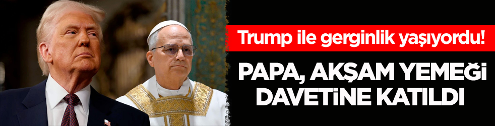 Trump ile gerginlik yaşıyordu! Papa’dan sürpriz akşam yemeği kararı