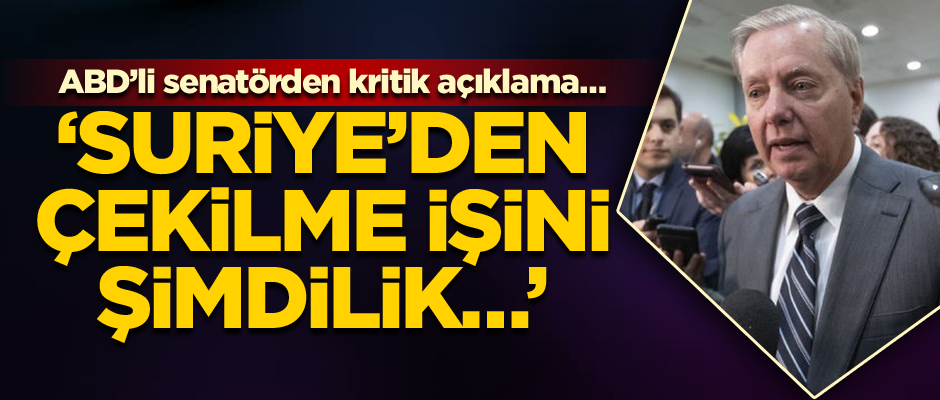 Trump ile görüşen ABD’li senatörden kritik açıklama… ‘Suriye’den çekilme işini şimdilik…’