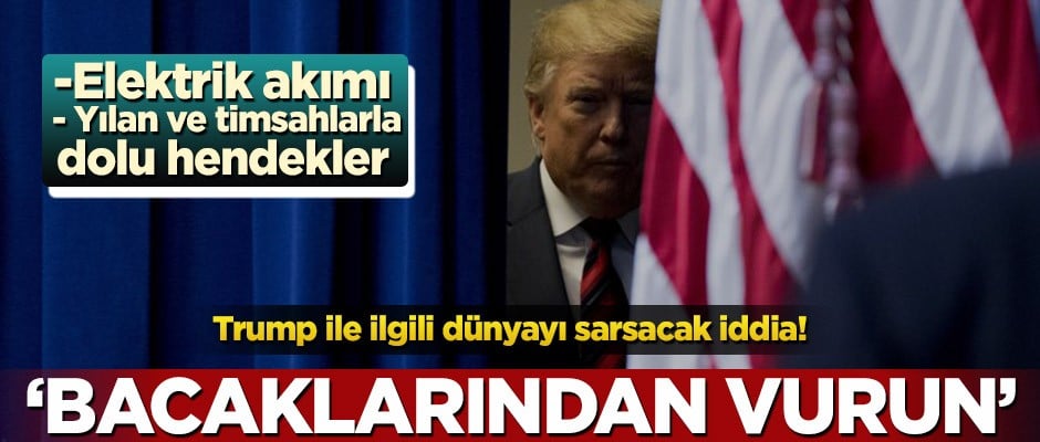 Trump ile ilgili dünyayı sarsacak iddia! ‘Bacaklarından vurun’