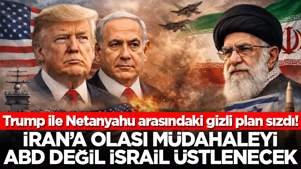 Trump ile Netanyahu arasındaki gizli plan sızdı! İran'a olası müdahaleyi ABD değil İsrail üstlenecek