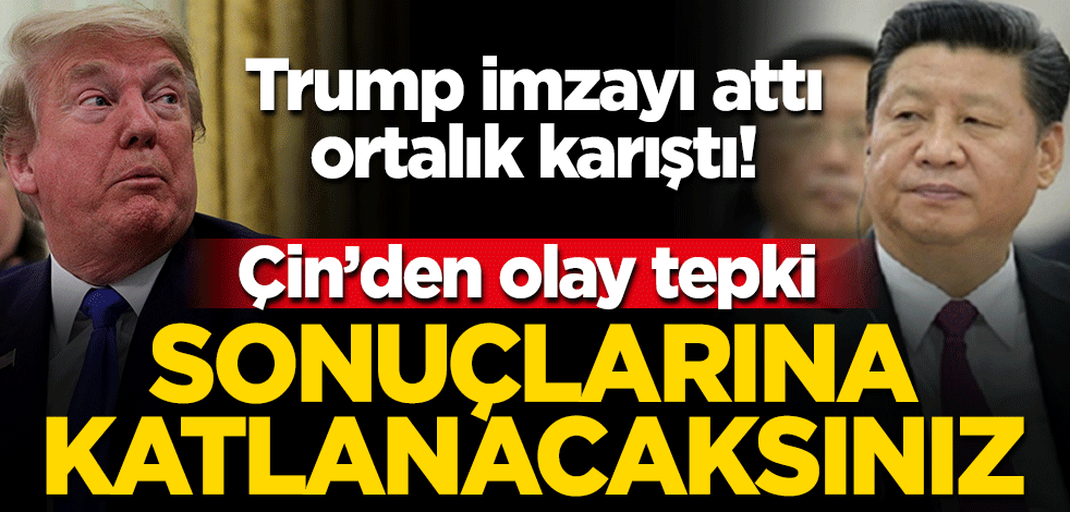 Trump imzayı attı, ortalık karıştı! Çin'den olay tepki: Sonuçlarına katlanacaksınız