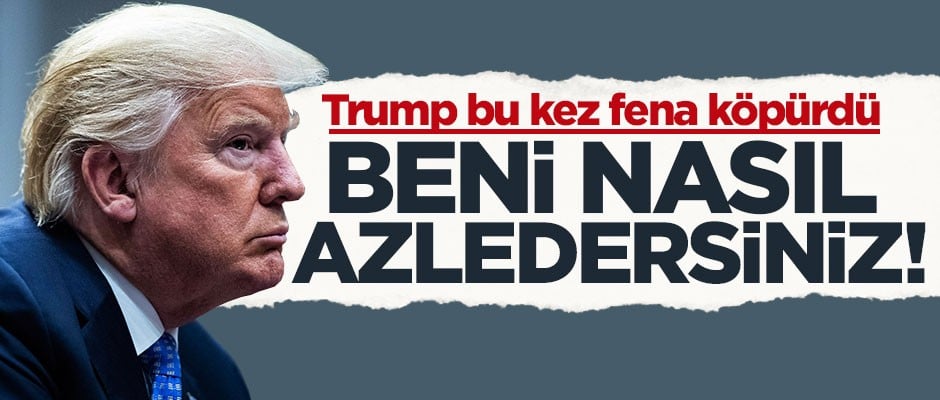 Trump isyan etti: Beni nasıl azledersiniz!