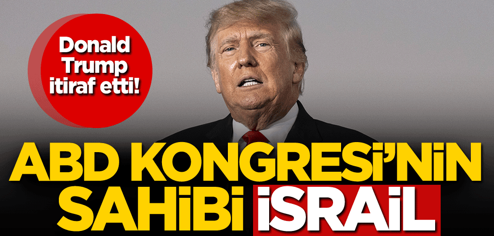 Trump itiraf etti: ABD Kongresi'nin sahibi İsrail