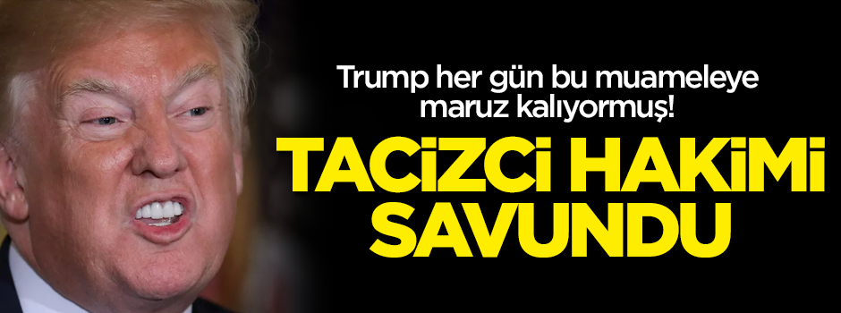 Trump, kendisi gibi tacizci hakimi savundu!