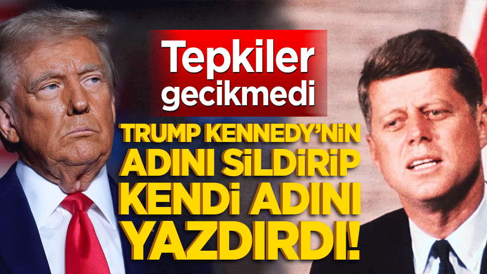 Trump Kennedy’nin adını sildirip kendi adını yazdırdı! Tepkiler gecikmedi