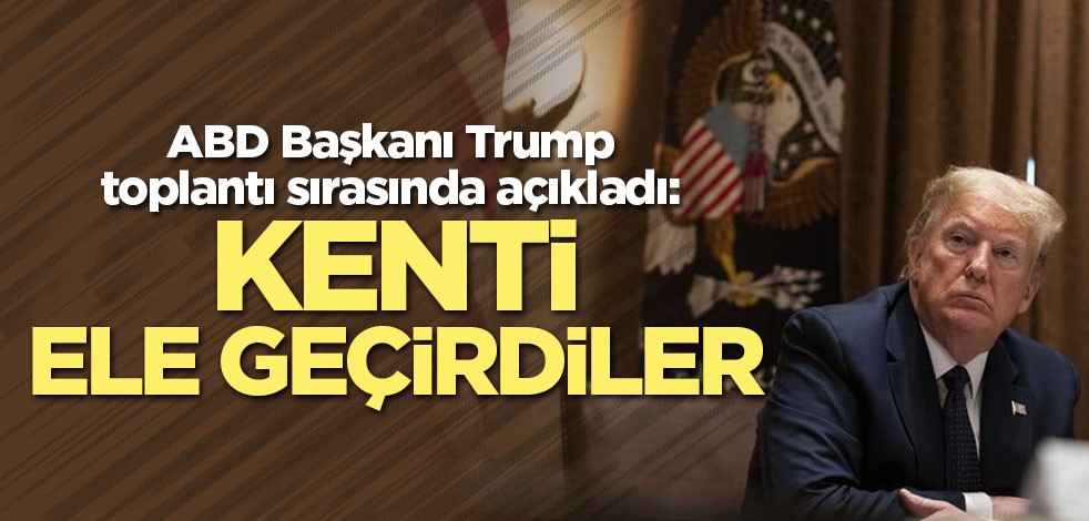 Trump: Kenti ele geçirdiler