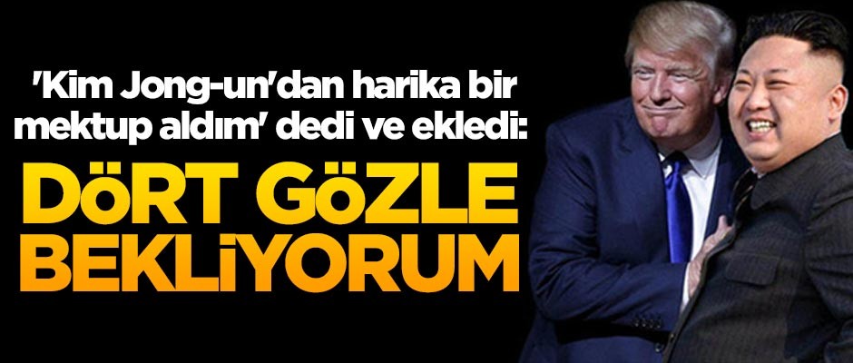 Trump, 'Kim Jong-un'dan harika bir mektup aldım' dedi ve ekledi: Dört gözle bekliyorum